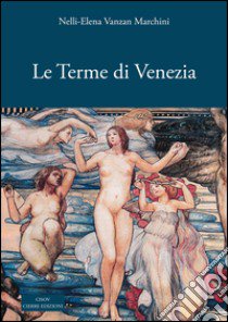 Le terme di Venezia. Ambiente e salute nelle acque (secoli XIV-XXI) libro di Vanzan Marchini Nelly E.