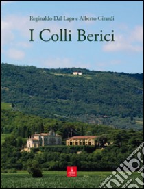 I colli Berici. Ediz. illustrata libro di Girardi Alberto; Dal Lago Reginaldo