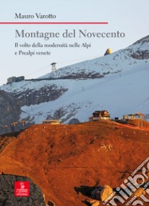 Montagne del Novecento. Il volto della modernità nelle Alpi e Prealpi venete libro di Varotto Mauro