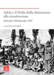 Adria e il Delta dalla distruzione alla ricostruzione. Settembre 1943-dicembre 1945 libro di Zerbinati L. (cur.)