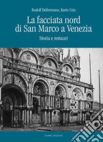 La facciata nord di San Marco a Venezia. Storia e restauri libro di Dellermann Rudolf; Uetz Karin