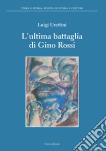 L'ultima battaglia di Gino Rossi libro di Urettini Luigi