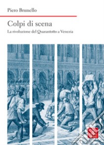 Colpi di scena. La rivoluzione del Quarantotto a Venezia libro di Brunello Piero