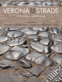 Verona e le sue strade. Archeologia e valorizzazione libro di Basso P. (cur.); Bruno B. (cur.); Cenci C. (cur.)