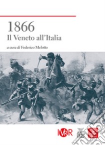 1866. Il Veneto all'Italia libro di Melotto F. (cur.)