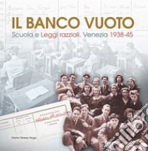 Il banco vuoto. Scuola e leggi razziali. Venezia 1938-45 libro di Sega Maria Teresa