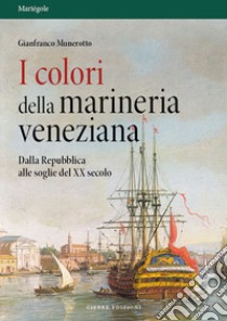 I colori della marineria veneziana. Dalla Repubblica alle soglie del XX secolo libro di Munerotto Gianfranco