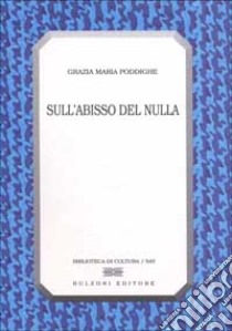 Sull'abisso del nulla. Il pensiero di Giacomo Leopardi e la filosofia del '900 libro di Poddighe Grazia M.