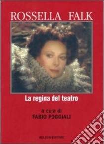 Rossella Falk. La regina del teatro libro di Poggiali F. (cur.)