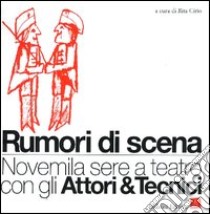 Rumori di scena. Novemila sere a teatro con gli attori & tecnici libro di Cirio R. (cur.)