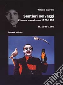 Sentieri selvaggi. Cinema americano 1979-1999. Vol. 2: 1985-1989. libro di Caprara Valerio