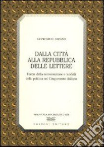 Dalla città alla Repubblica delle lettere. Forme di conversazione e modelli della politica nel Cinquecento italiano libro di Alfano Giancarlo