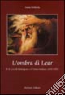 L'ombra di Lear. Il «Re Lear» di Shakespeare e il teatro italiano (1858-1995) libro di Bellavia Sonia