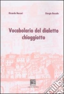 Vocabolario del dialetto chioggiotto libro di Naccari Riccardo; Boscolo Giorgio