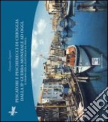 Pescatori e pescherecci di Chioggia dalla seconda guerra mondiale ai giorni nostri libro di Zagnoni P. Paolo