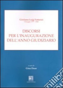 Discorsi per l'inaugurazione dell'anno giuridiziario. Girolamo Luigi Fattorini Chioggia 1777-1846 libro di Fattorini Girolamo L.; Duse G. (cur.)