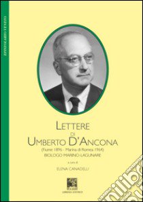 Lettere di Umberto D'Ancona (Fiume 1896-Marina di Romea 1964). Biologo marino-lagunare libro di Canadelli E. (cur.)