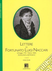 Lettere di Fortunato Luigi Naccari (Chioggia 1793-Padova 1860). Zoologo e botanico libro di Naccari Fortunato Luigi; Duse G. (cur.)