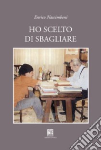 Ho scelto di sbagliare libro di Nascimbeni Enrico; Daino C. (cur.)