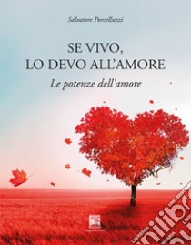 Se vivo lo devo all'amore. La forza dell'amore libro di Porcelluzzi Salvatore