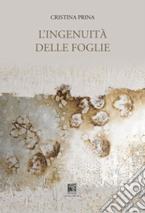 Ingenuità delle foglie libro di Prina Cristina