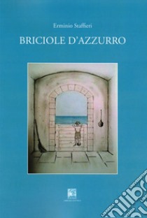 Briciole d'azzurro libro di Staffieri Erminio