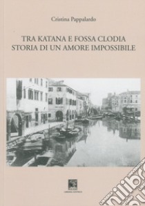 Tra katana e fossa clodia. Storia di un amore impossibile libro di Pappalardo Cristina