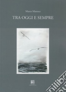 Tra oggi e sempre libro di Maresca Marco