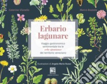 Erbario lagunare. Viaggio gastronomico sentimentale tra le erbe spontanee del territorio veneziano libro di Vianello Caterina; Bozzato Marco; Salvagno C. (cur.)