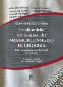 Le più antiche deliberazioni del maggior consiglio di Chioggia. Liber consiliorum ante bellum. Vol. 1: (1275-1320) libro di Penzo Doria Gianni