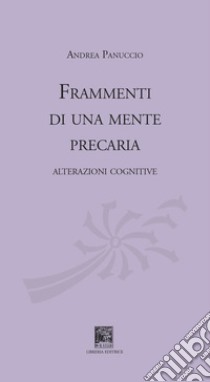 Frammenti di una mente precaria. Alterazioni cognitive libro di Panuccio Andrea