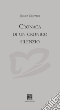 Storia di un cronico silenzio libro di Crepaldi Jessica