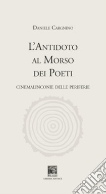 L'antidoto al morso dei poeti. Cinemalinconie delle periferie libro di Cargnino Daniele