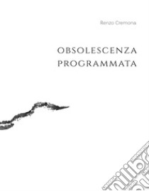 Obsolescenza programmata libro di Cremona Renzo