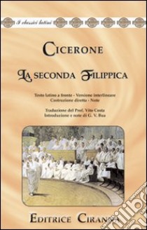 La seconda filippica. Oratio filippica secunda in M. Antonium. Versione interlineare. Testo latino a fronte libro di Cicerone M. Tullio