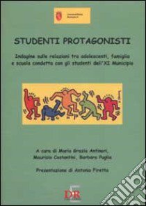 Studenti protagonisti. Indagine sulle relazioni tra adolescenti, famiglia e scuola condotta con gli studenti dell'XI Municipio libro di Antinori M. G. (cur.); Costantini M. (cur.); Puglia B. (cur.)