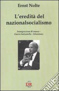 L'eredità del nazionalsocialismo. Immigrazione di massa. Guerre balcaniche. Islamismo libro di Nolte Ernst