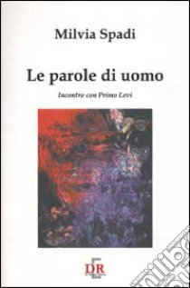 Le parole di un uomo. Incontro con Primo Levi libro di Spadi Milvia