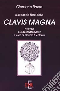 Il secondo libro della Clavis Magna ovvero il sigillo dei sigilli libro di Bruno Giordano; D'Antonio C. (cur.)