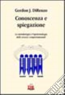 Conoscenza e spiegazione. La metodologia e l'epistemologia delle scienze comportamentali libro di DiRenzo Gordon J.