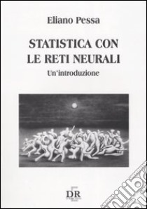 Statistica con le reti neurali. Un'introduzione libro di Pessa Eliano