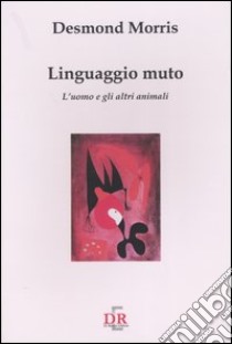 Linguaggio muto. L'uomo e gli altri animali libro di Morris Desmond