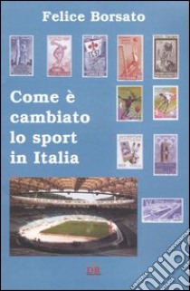 Come è cambiato lo sport in Italia libro di Borsato Felice