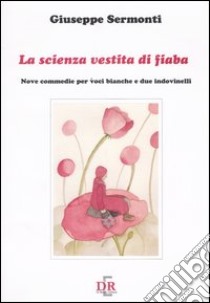 La scienza vestita di fiaba. Nove commedie per voci bianche e due indovinelli libro di Sermonti Giuseppe