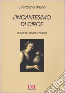 L'incantesimo di Circe libro di Bruno Giordano; D'Antonio C. (cur.)