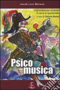 Psicomusica. Una terapia per musicisti in cerca di spontaneità libro di Moreno Jacob Levi; Rosati O. (cur.)