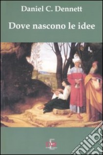 Dove nascono le idee libro di Dennett Daniel C.