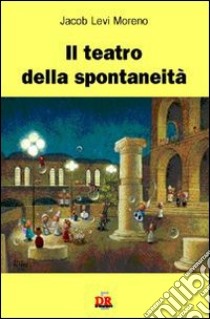 Il teatro della spontaneità libro di Moreno Jacob L.