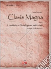 Il primo libro della Clavis Magna. Ovvero il trattato sull'intelligenza artificiale libro di Bruno Giordano; D'Antonio C. (cur.)