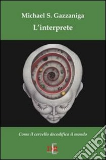 L'interprete. Come il cervello decodifica il mondo libro di Gazzaniga Michael S.